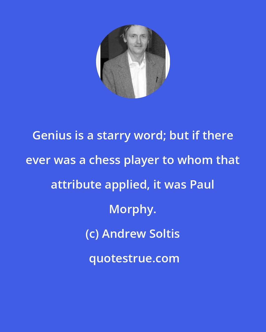 Andrew Soltis: Genius is a starry word; but if there ever was a chess player to whom that attribute applied, it was Paul Morphy.