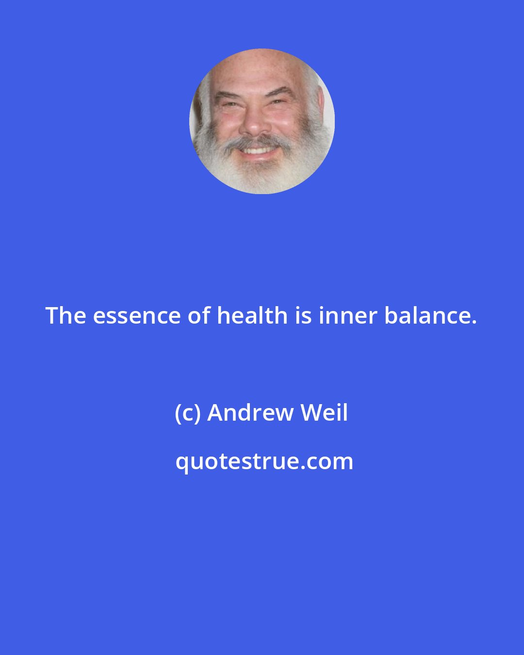 Andrew Weil: The essence of health is inner balance.