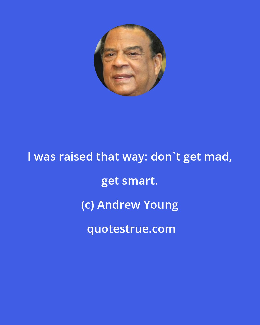 Andrew Young: I was raised that way: don't get mad, get smart.