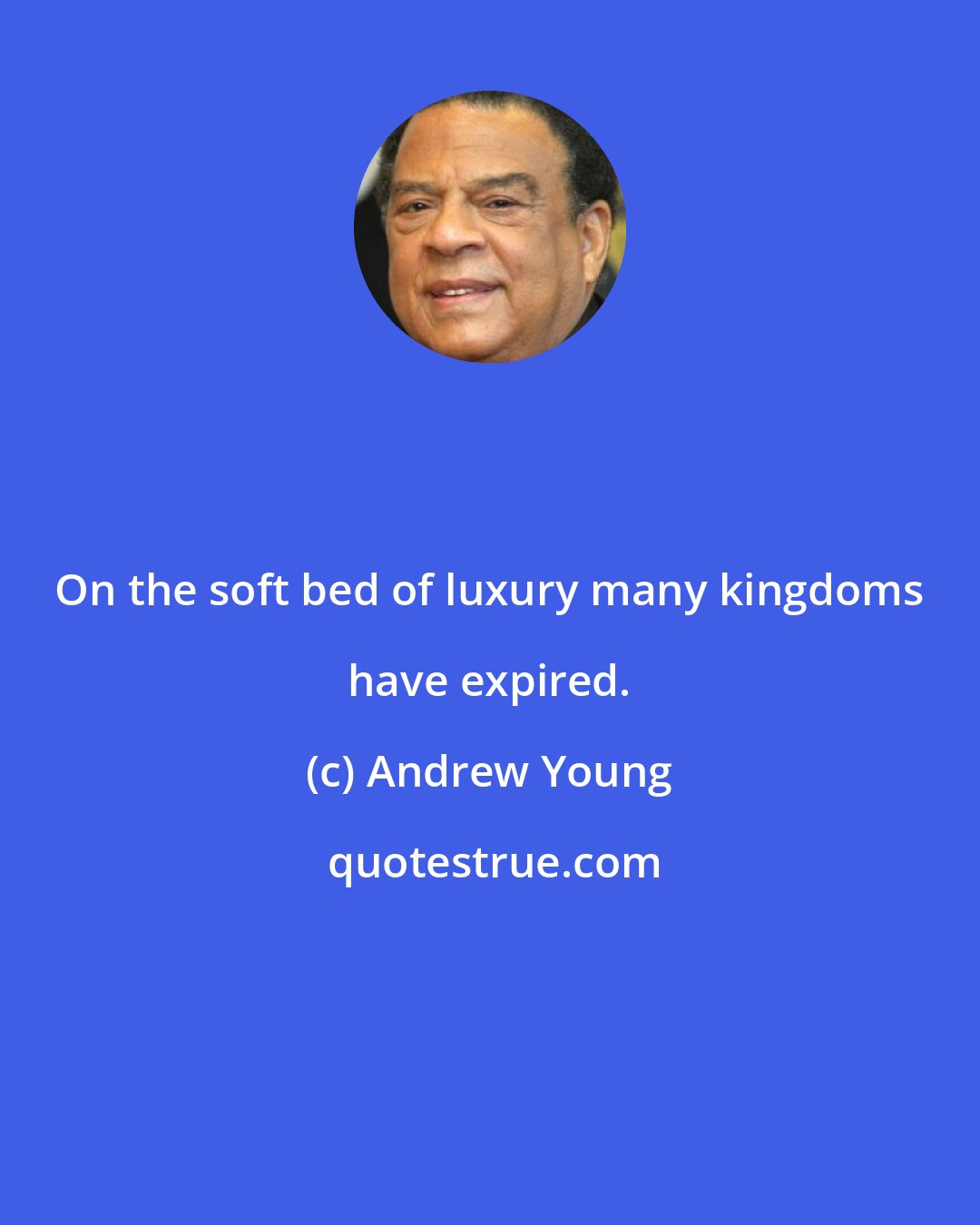 Andrew Young: On the soft bed of luxury many kingdoms have expired.