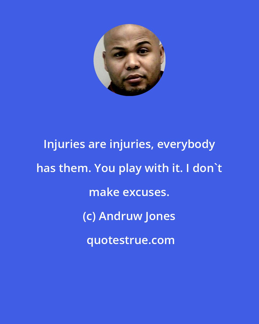 Andruw Jones: Injuries are injuries, everybody has them. You play with it. I don't make excuses.