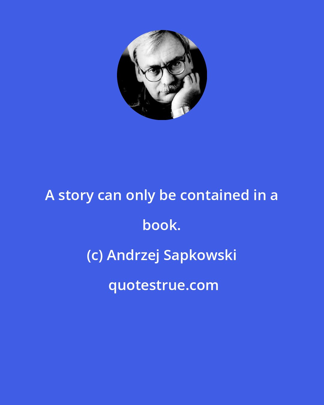 Andrzej Sapkowski: A story can only be contained in a book.