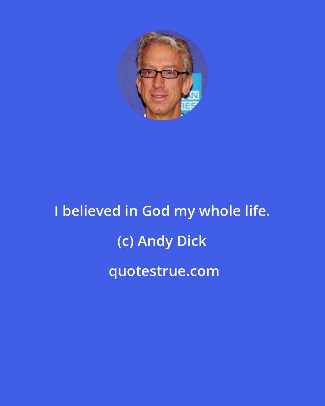 Andy Dick: I believed in God my whole life.