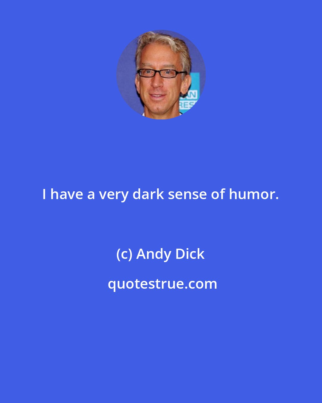 Andy Dick: I have a very dark sense of humor.