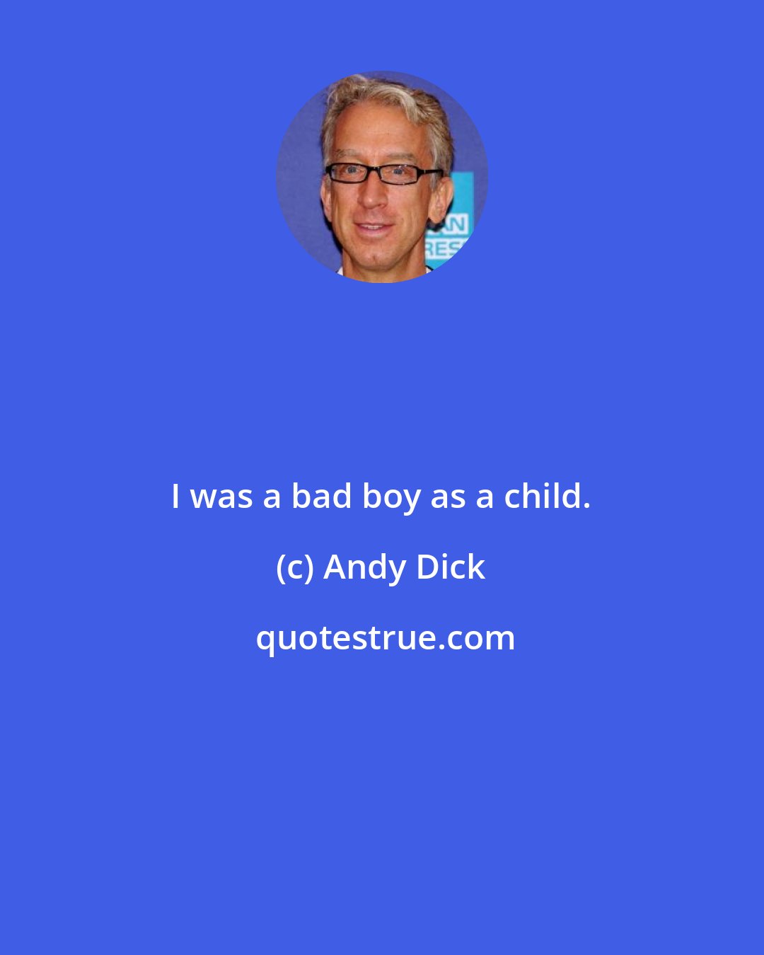 Andy Dick: I was a bad boy as a child.