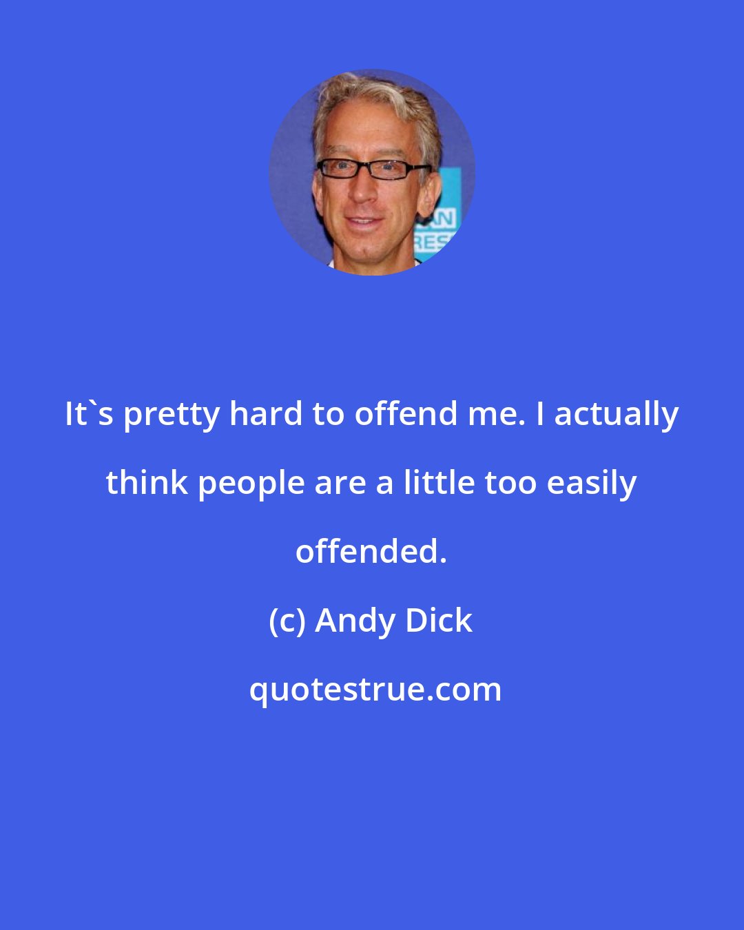 Andy Dick: It's pretty hard to offend me. I actually think people are a little too easily offended.