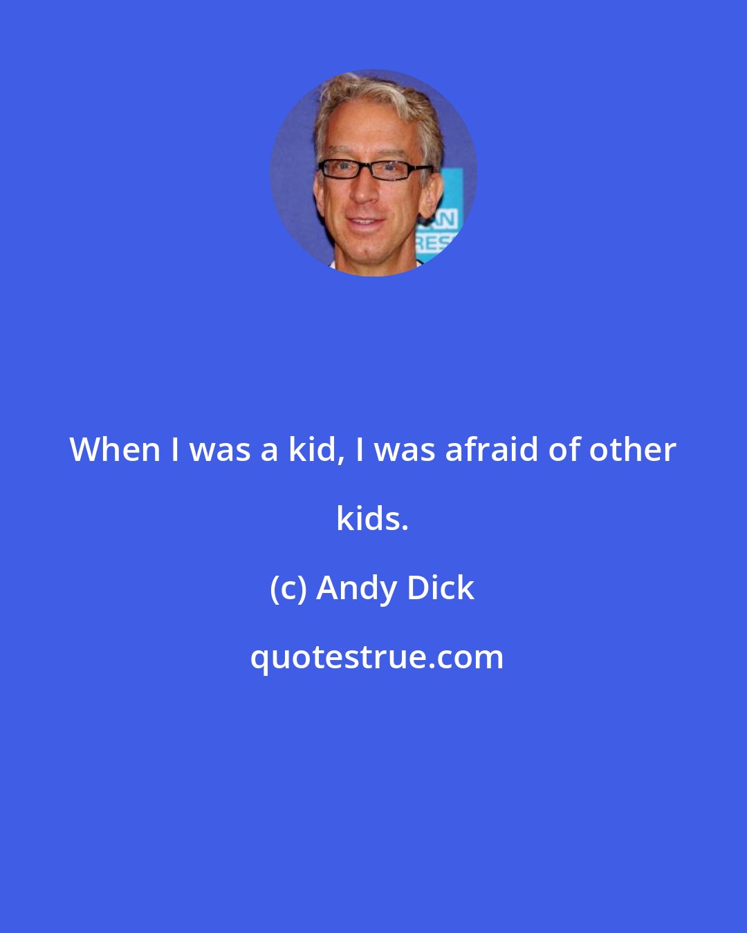 Andy Dick: When I was a kid, I was afraid of other kids.