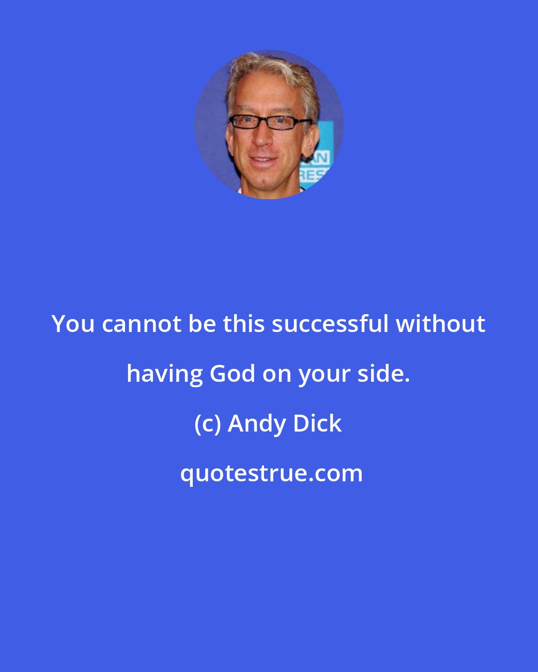 Andy Dick: You cannot be this successful without having God on your side.