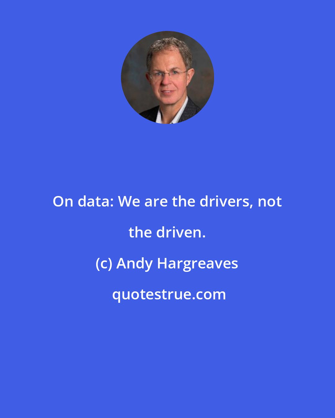Andy Hargreaves: On data: We are the drivers, not the driven.