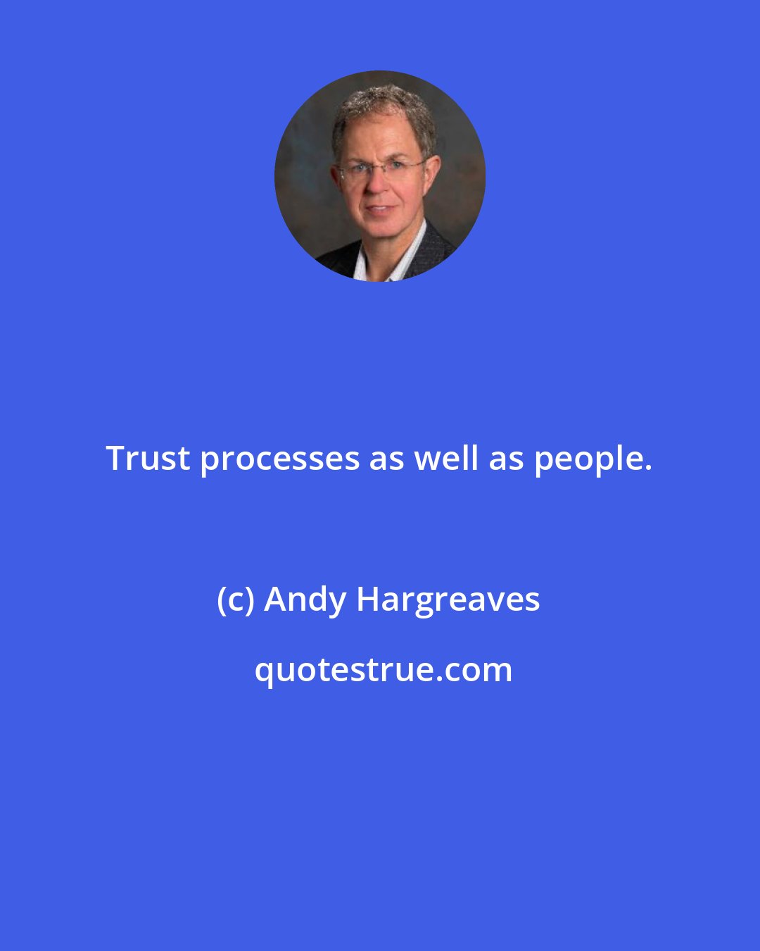 Andy Hargreaves: Trust processes as well as people.
