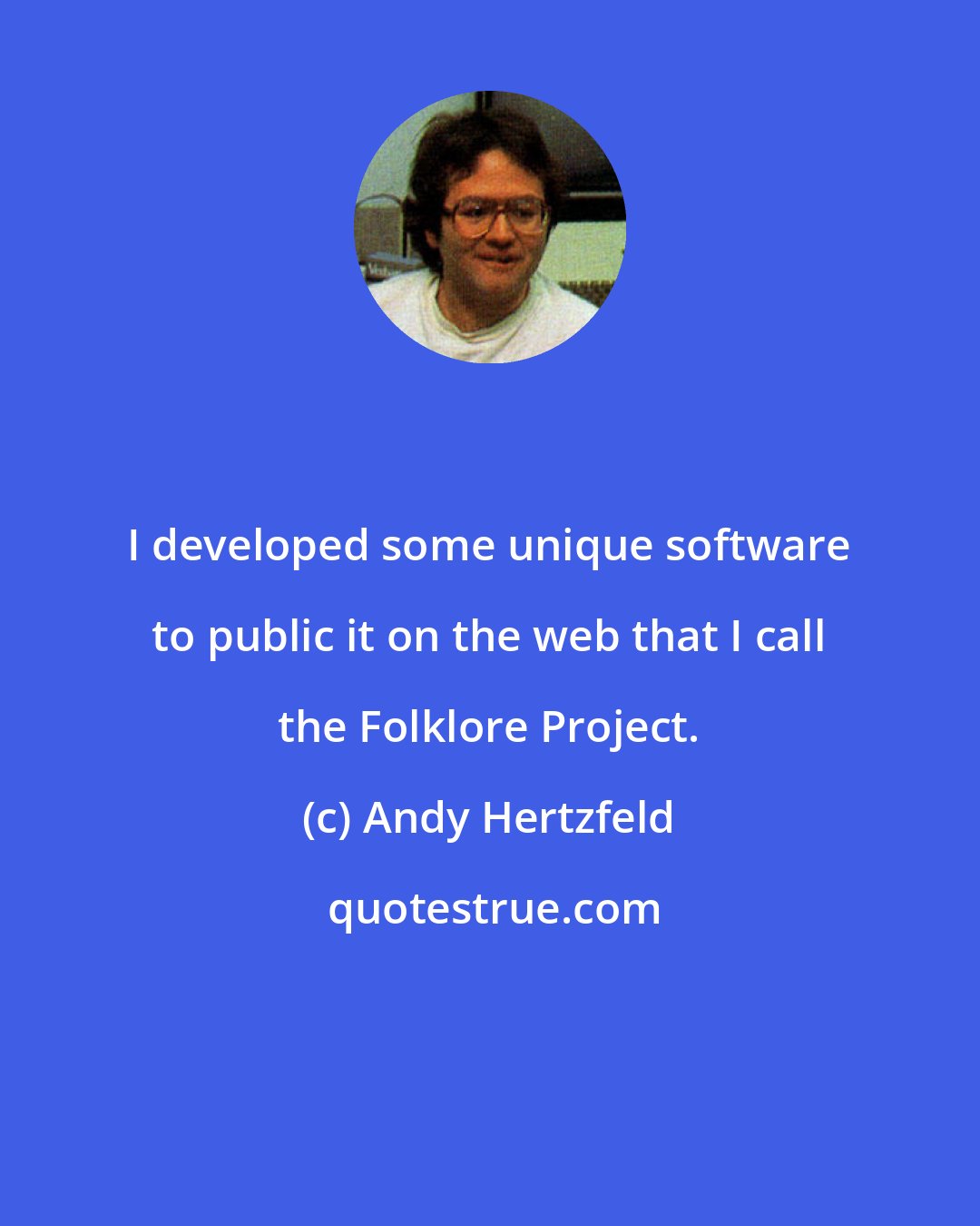 Andy Hertzfeld: I developed some unique software to public it on the web that I call the Folklore Project.