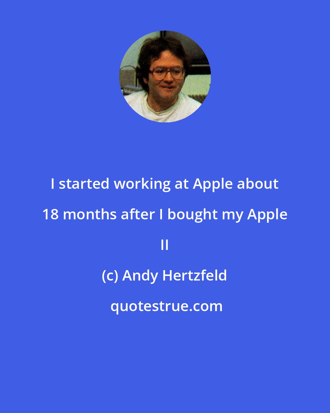 Andy Hertzfeld: I started working at Apple about 18 months after I bought my Apple II