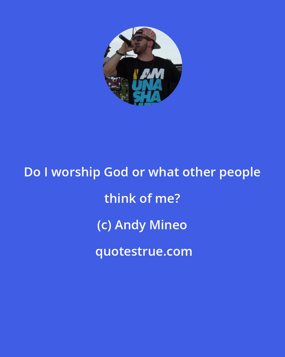 Andy Mineo: Do I worship God or what other people think of me?