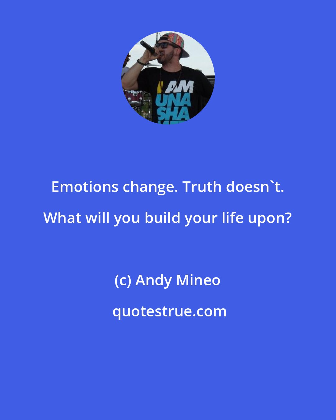 Andy Mineo: Emotions change. Truth doesn't. What will you build your life upon?