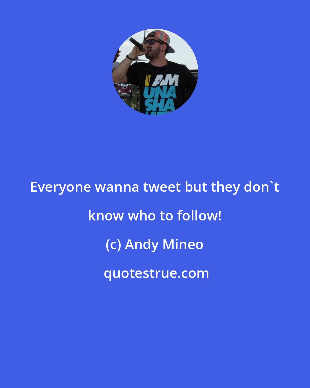 Andy Mineo: Everyone wanna tweet but they don't know who to follow!