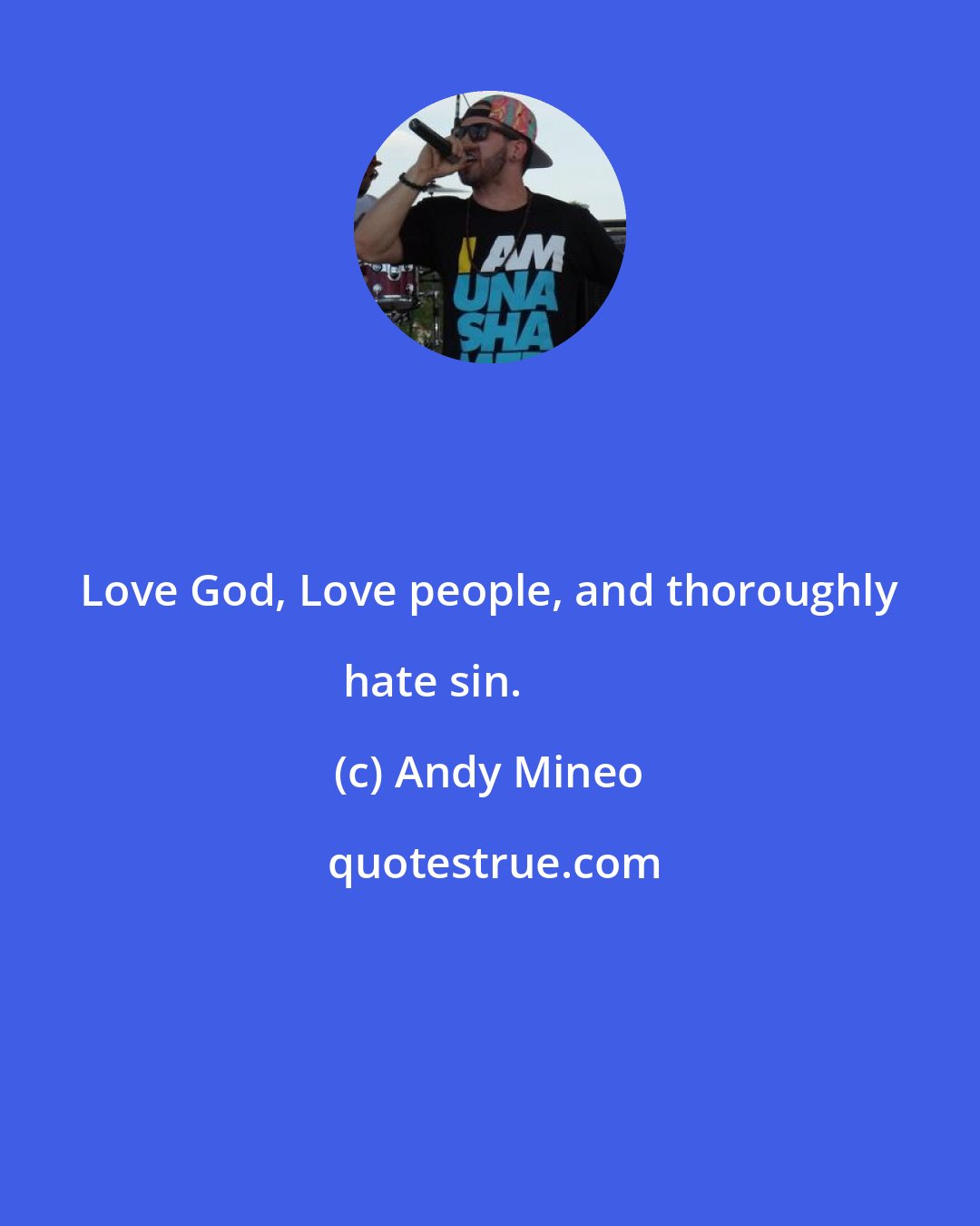 Andy Mineo: Love God, Love people, and thoroughly hate sin. ☼ ♡ ✞