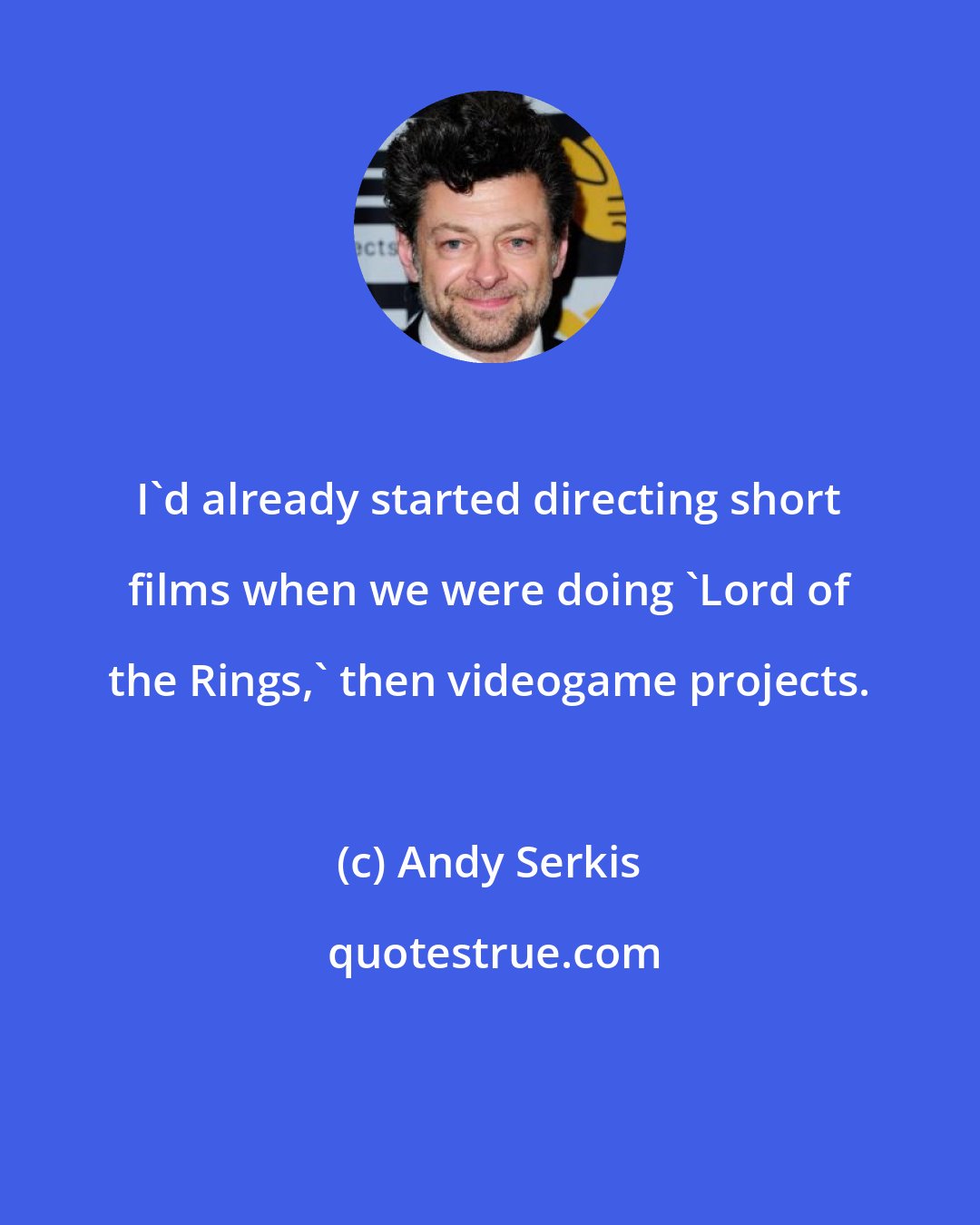 Andy Serkis: I'd already started directing short films when we were doing 'Lord of the Rings,' then videogame projects.