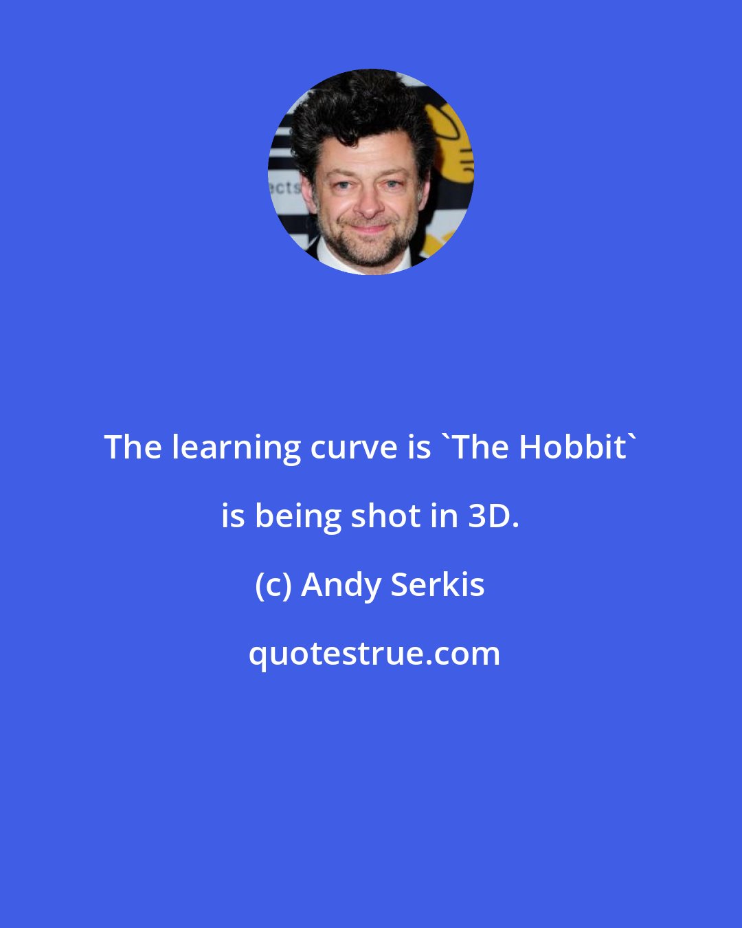 Andy Serkis: The learning curve is 'The Hobbit' is being shot in 3D.