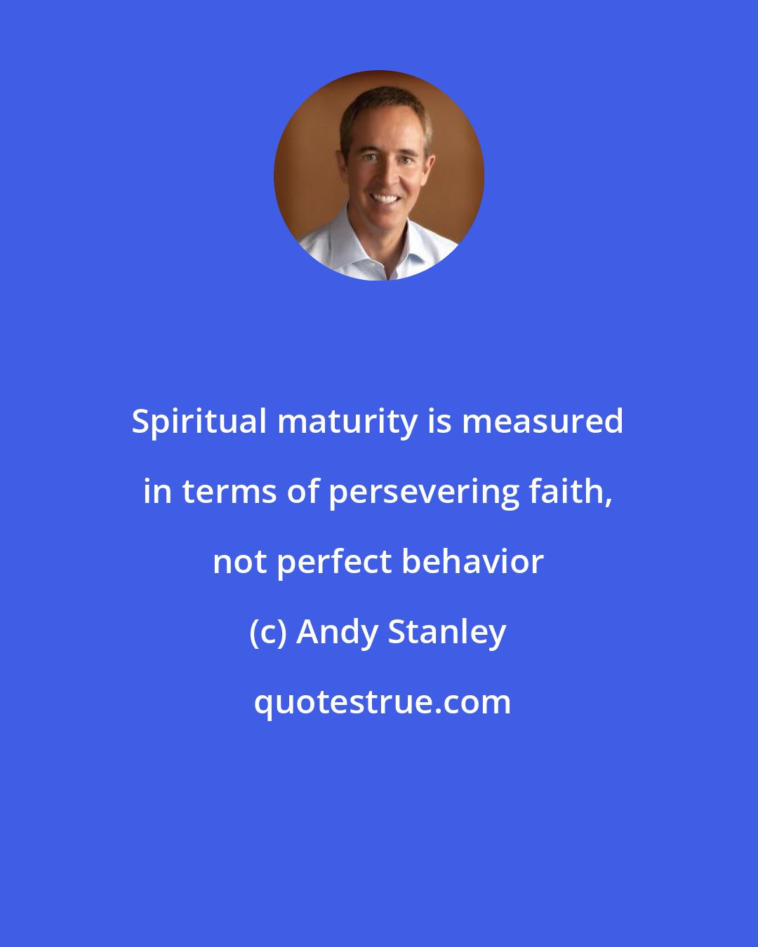 Andy Stanley: Spiritual maturity is measured in terms of persevering faith, not perfect behavior