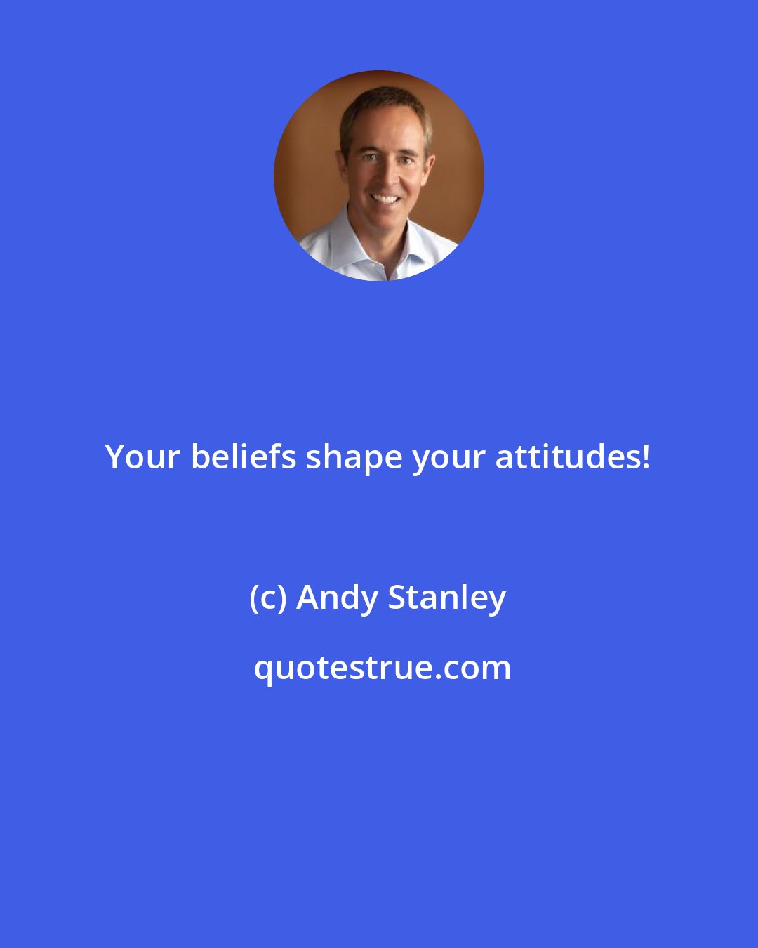 Andy Stanley: Your beliefs shape your attitudes!