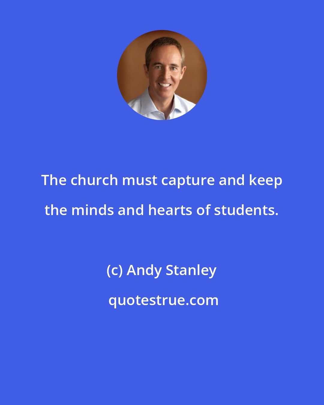 Andy Stanley: The church must capture and keep the minds and hearts of students.