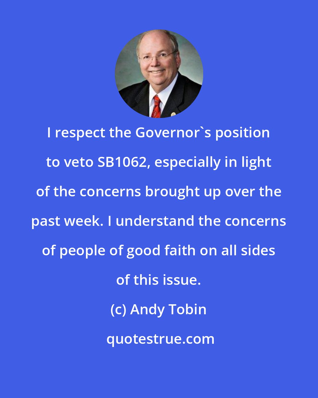 Andy Tobin: I respect the Governor's position to veto SB1062, especially in light of the concerns brought up over the past week. I understand the concerns of people of good faith on all sides of this issue.