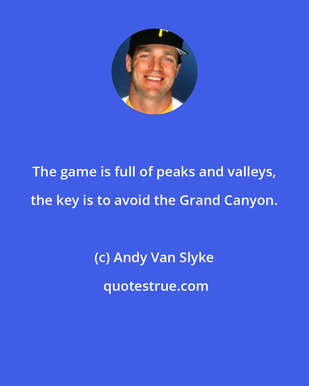 Andy Van Slyke: The game is full of peaks and valleys, the key is to avoid the Grand Canyon.