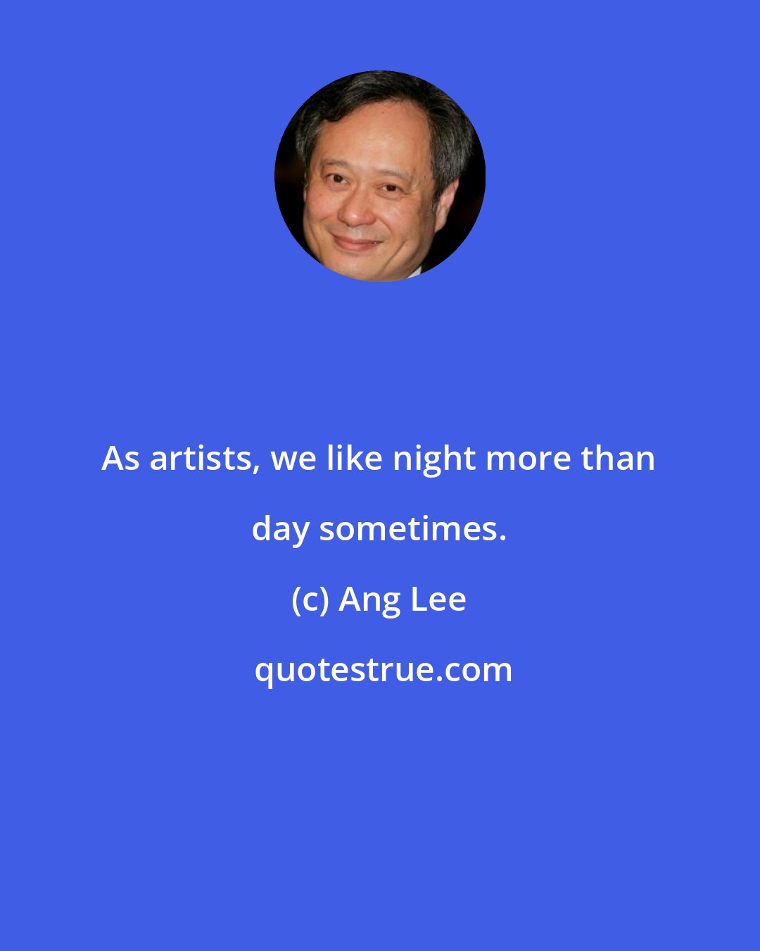 Ang Lee: As artists, we like night more than day sometimes.