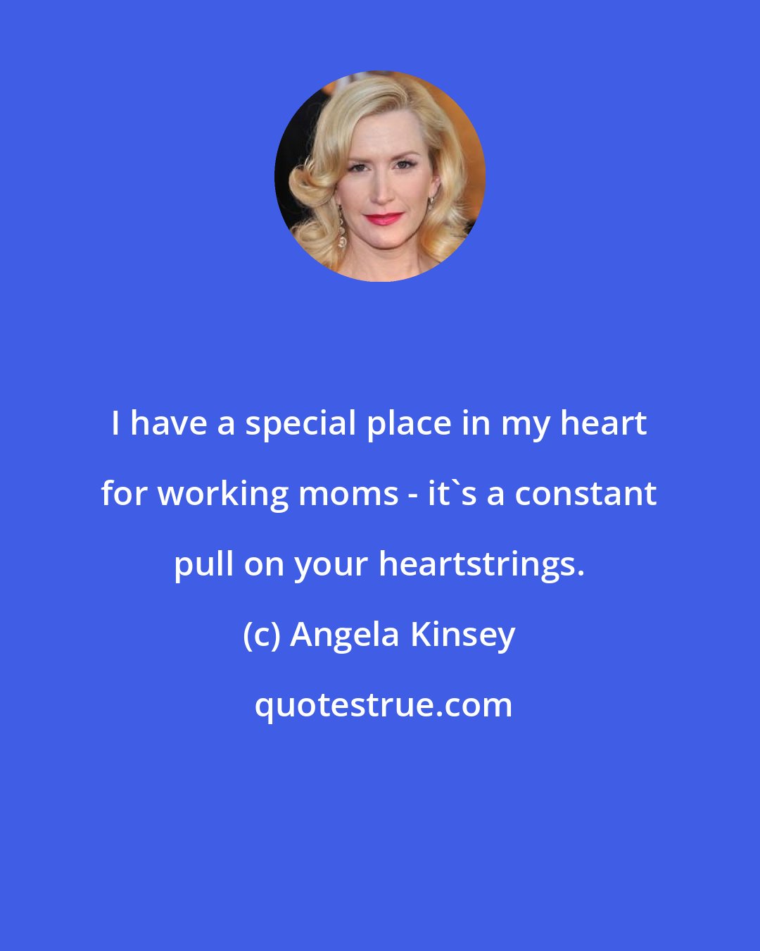 Angela Kinsey: I have a special place in my heart for working moms - it's a constant pull on your heartstrings.