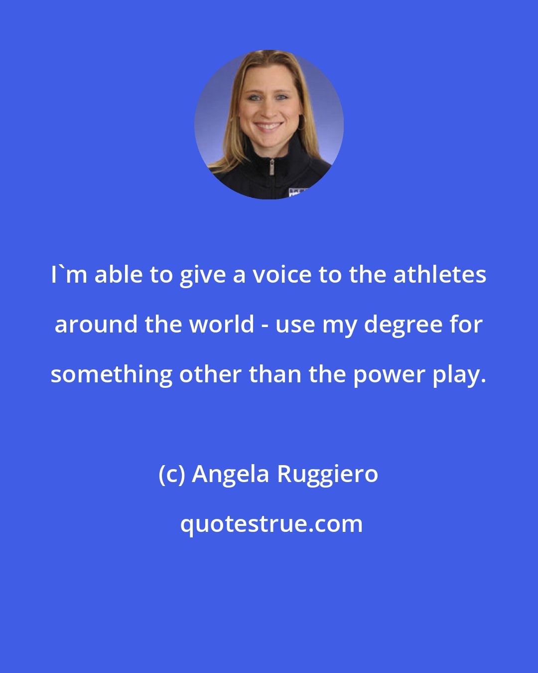 Angela Ruggiero: I'm able to give a voice to the athletes around the world - use my degree for something other than the power play.