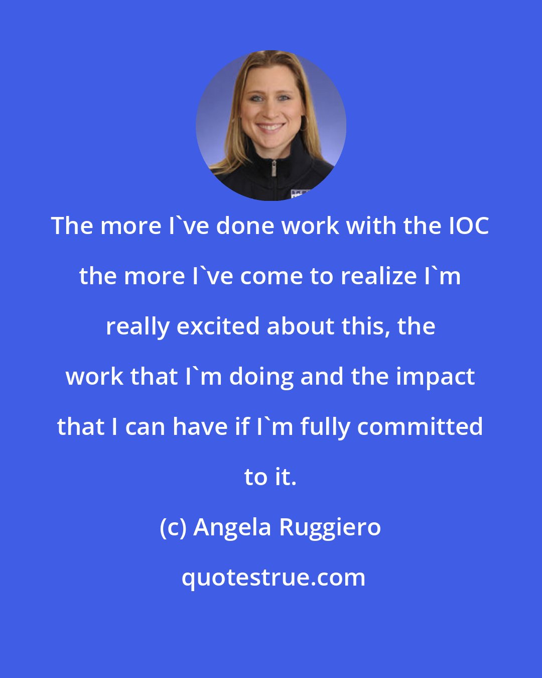 Angela Ruggiero: The more I've done work with the IOC the more I've come to realize I'm really excited about this, the work that I'm doing and the impact that I can have if I'm fully committed to it.