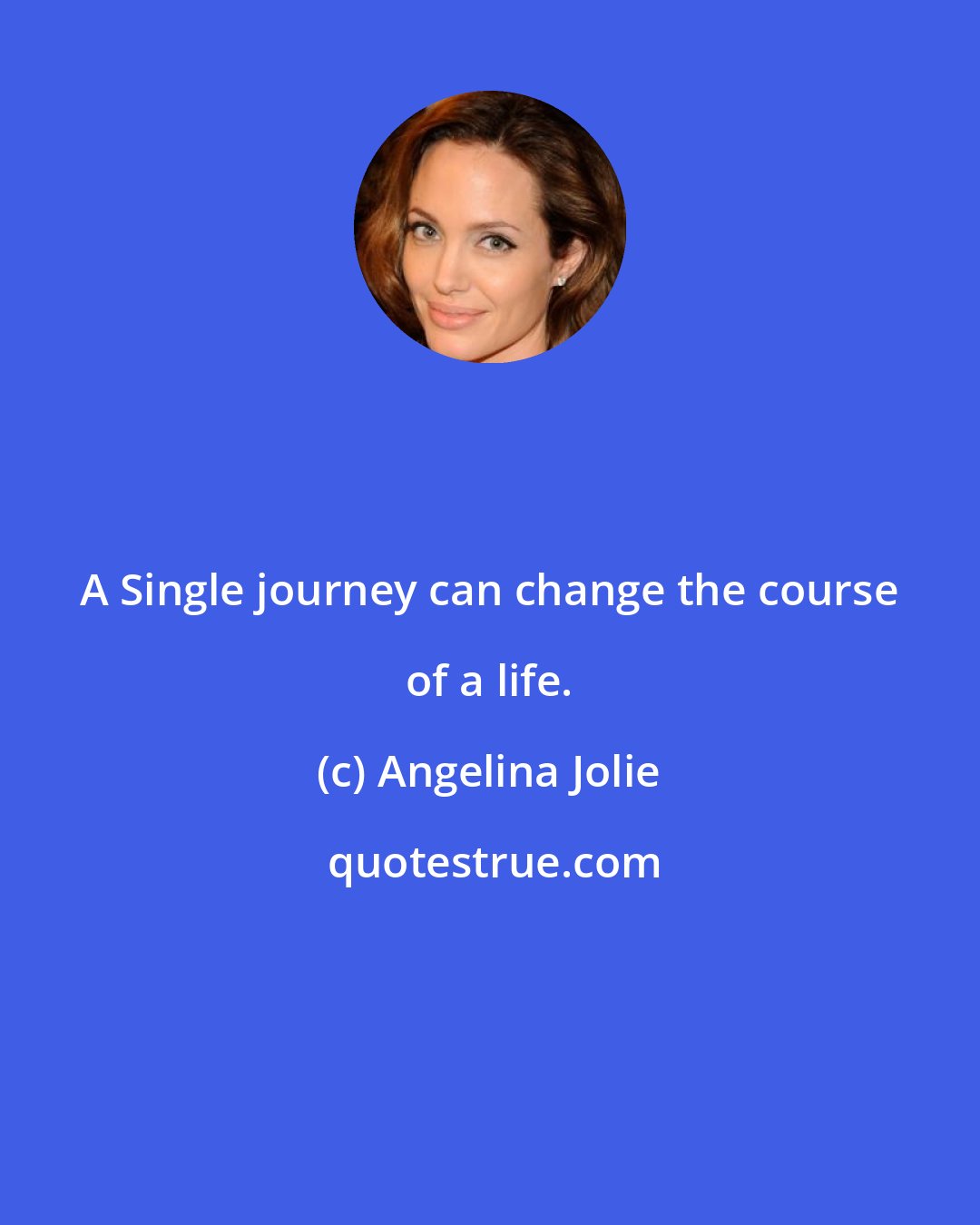 Angelina Jolie: A Single journey can change the course of a life.