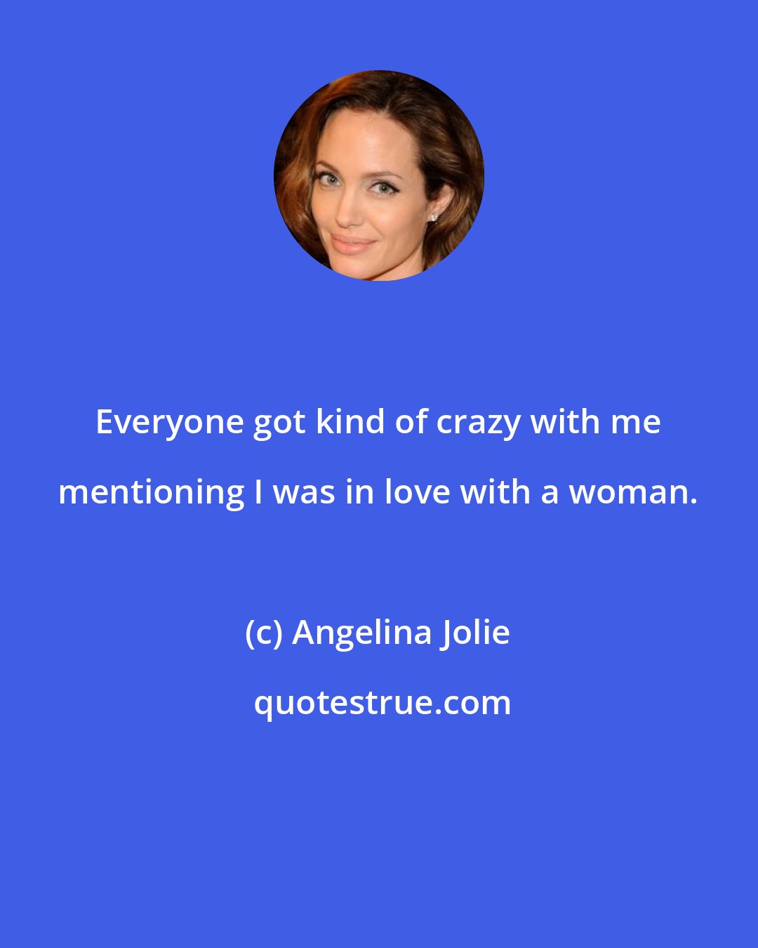Angelina Jolie: Everyone got kind of crazy with me mentioning I was in love with a woman.