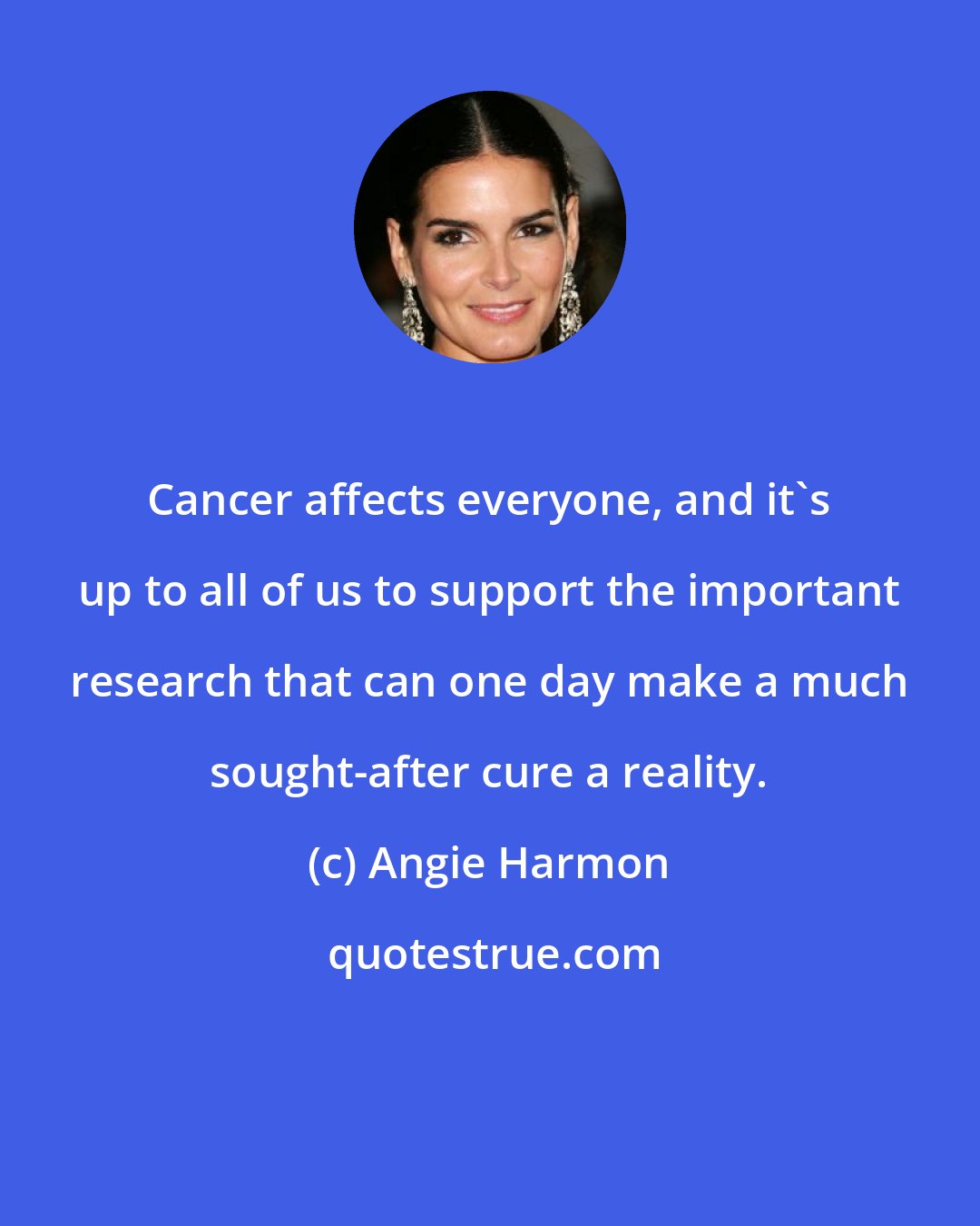 Angie Harmon: Cancer affects everyone, and it's up to all of us to support the important research that can one day make a much sought-after cure a reality.