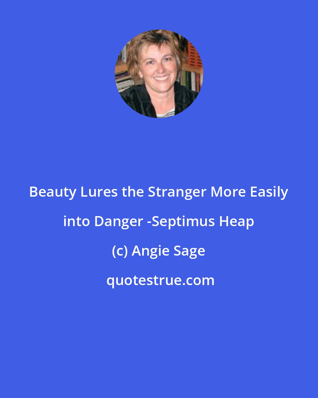 Angie Sage: Beauty Lures the Stranger More Easily into Danger -Septimus Heap