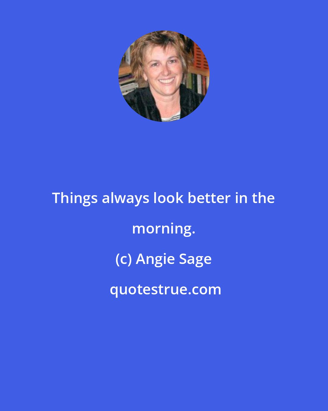 Angie Sage: Things always look better in the morning.