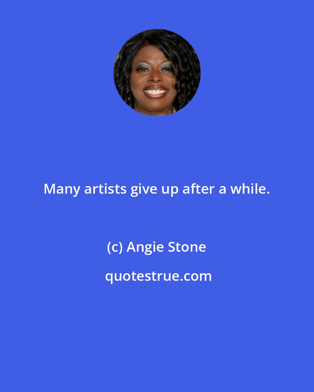 Angie Stone: Many artists give up after a while.