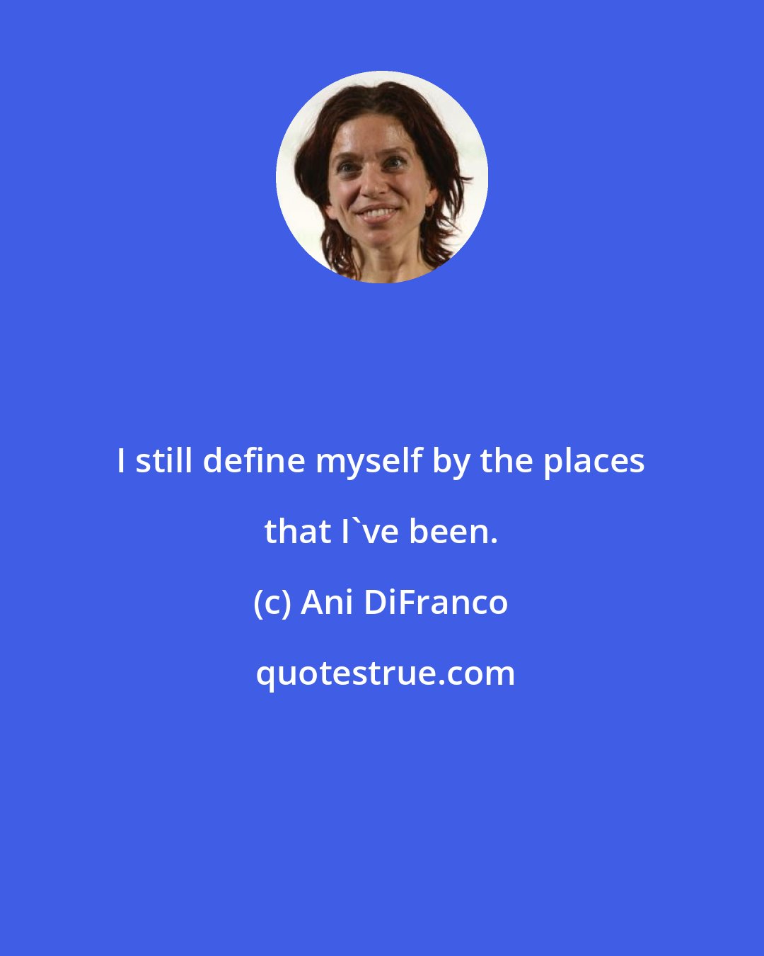 Ani DiFranco: I still define myself by the places that I've been.