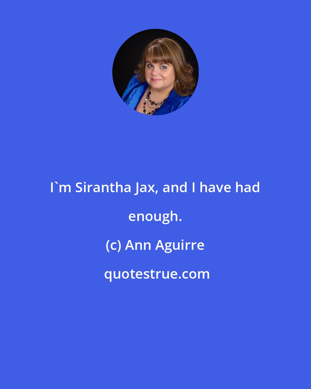 Ann Aguirre: I'm Sirantha Jax, and I have had enough.