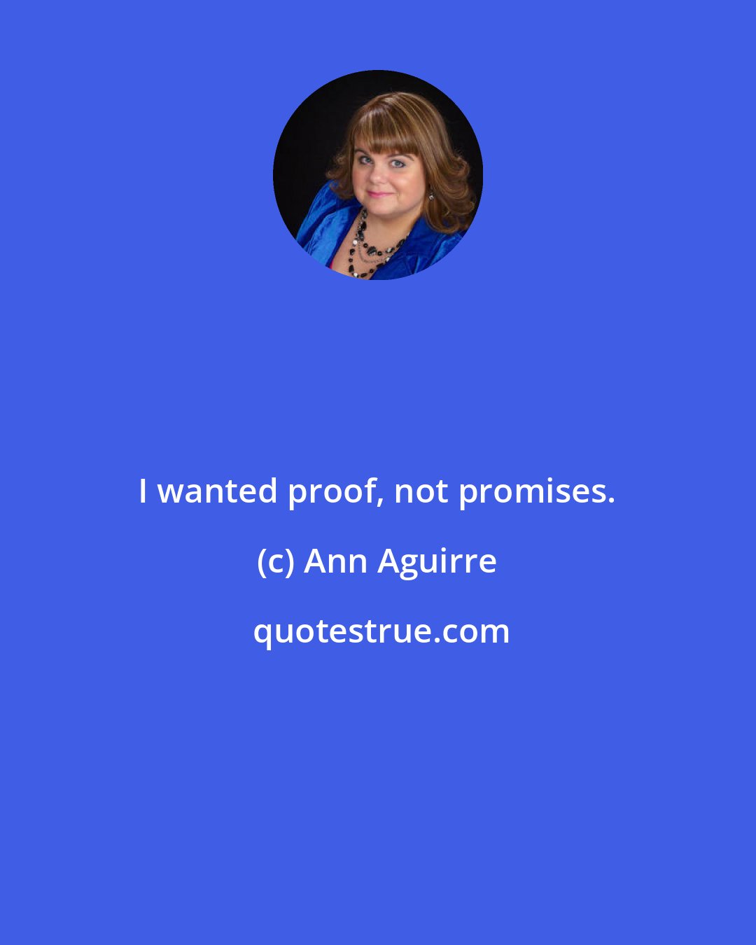 Ann Aguirre: I wanted proof, not promises.