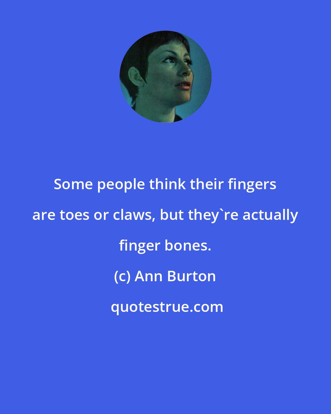 Ann Burton: Some people think their fingers are toes or claws, but they're actually finger bones.