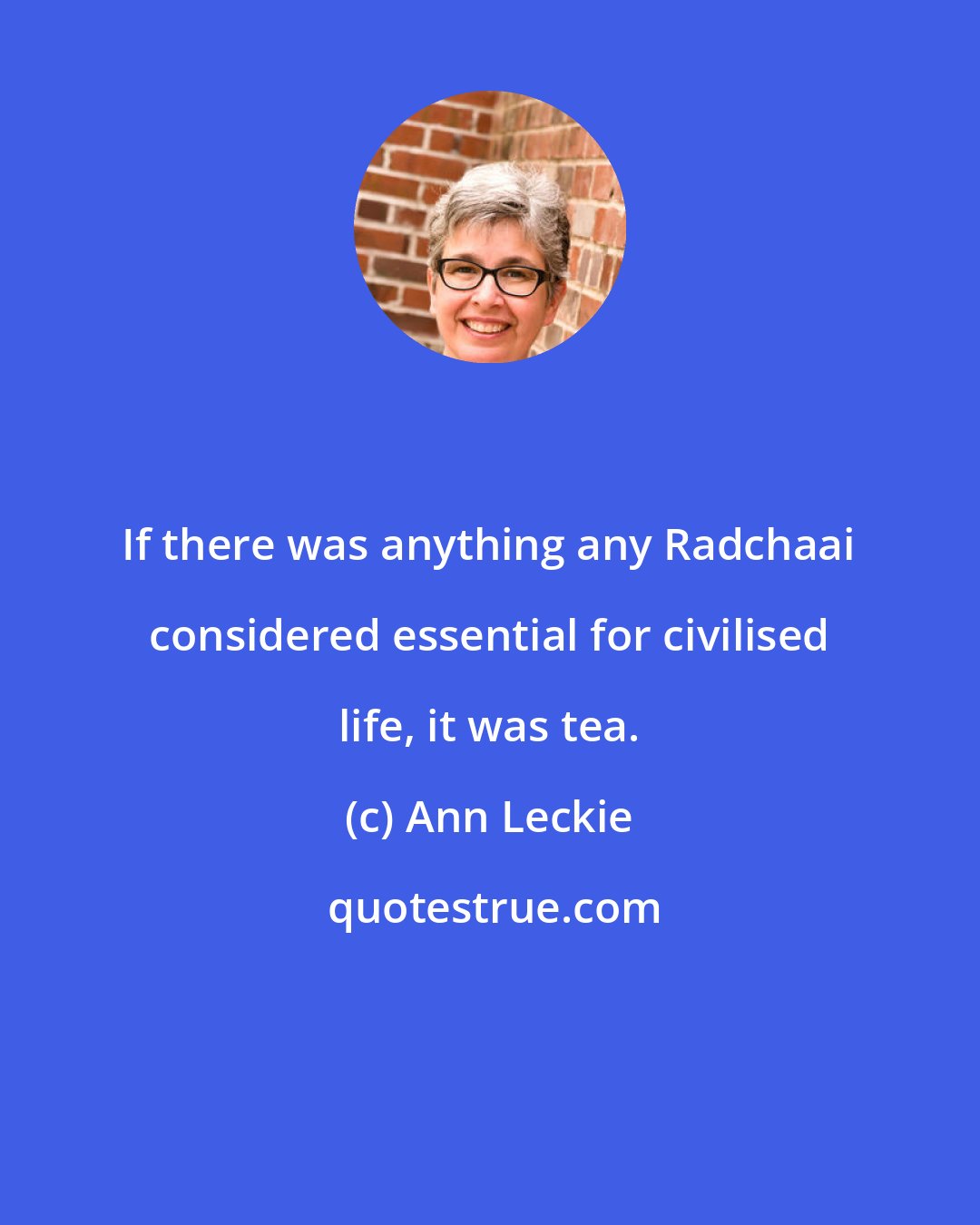 Ann Leckie: If there was anything any Radchaai considered essential for civilised life, it was tea.