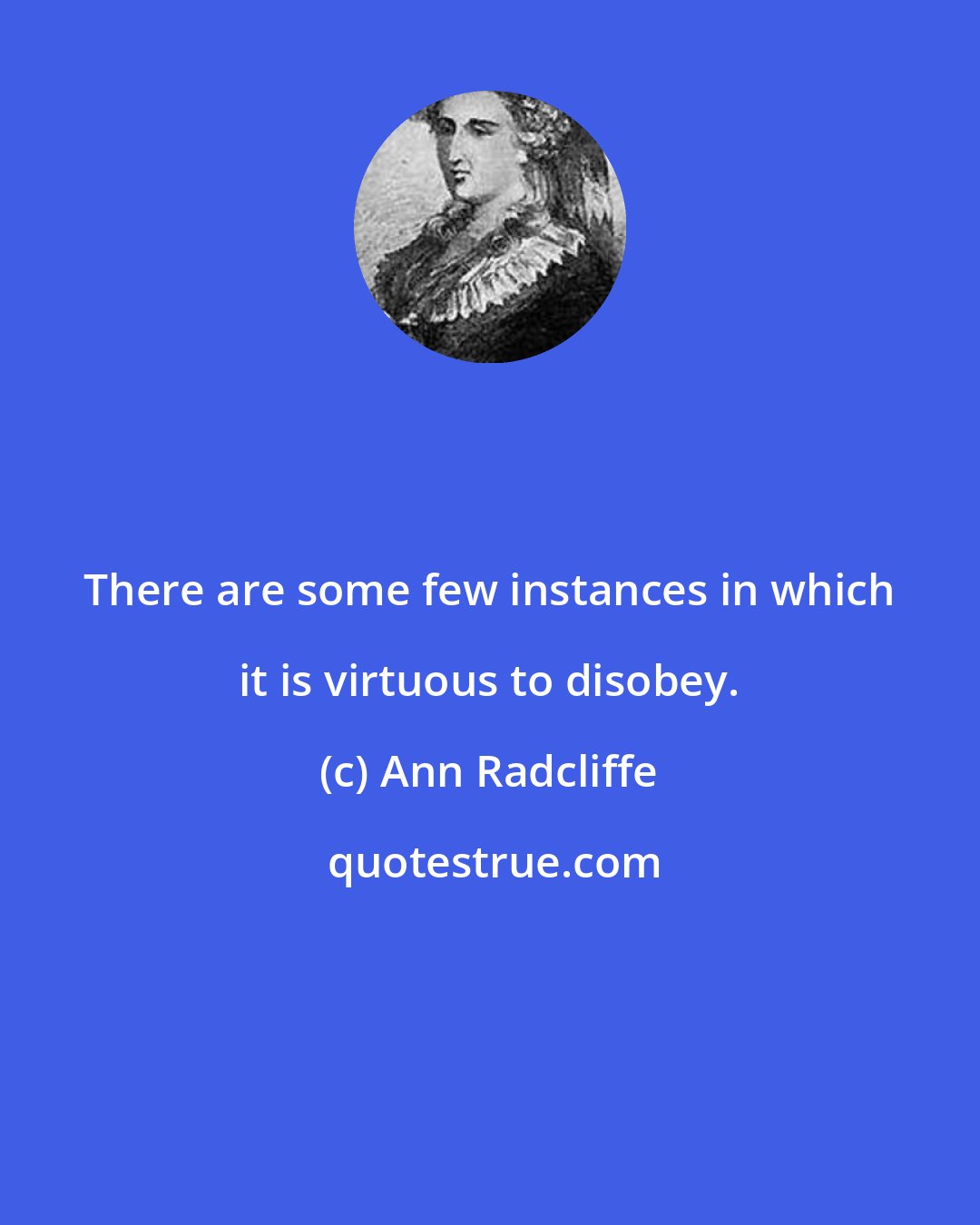 Ann Radcliffe: There are some few instances in which it is virtuous to disobey.