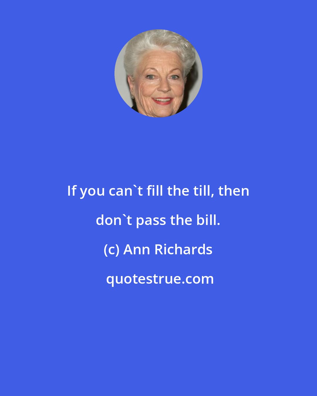 Ann Richards: If you can't fill the till, then don't pass the bill.