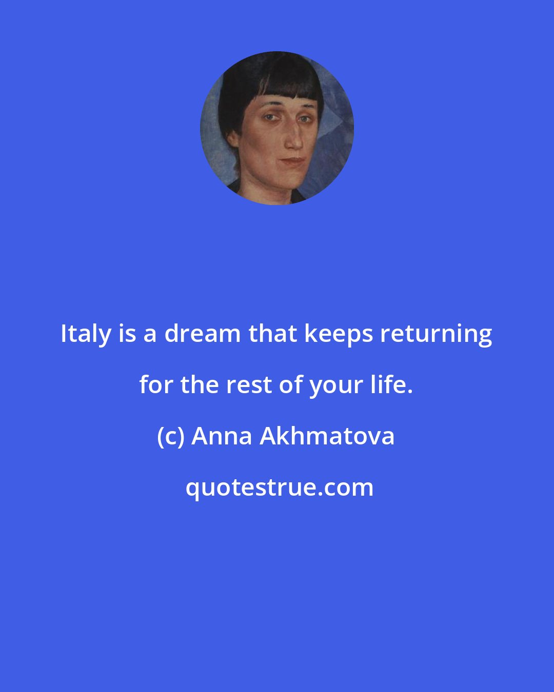 Anna Akhmatova: Italy is a dream that keeps returning for the rest of your life.