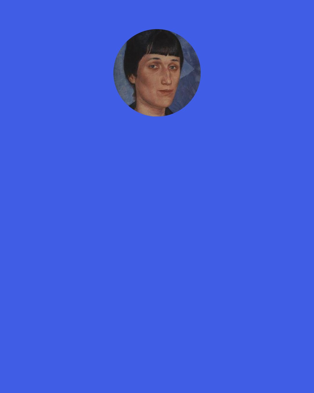 Anna Akhmatova: A choir of angels glorified the hour, the vault of heaven was dissolved in fire. "Father, why hast Thou forsaken me? Mother, I beg you, do not weep for me.