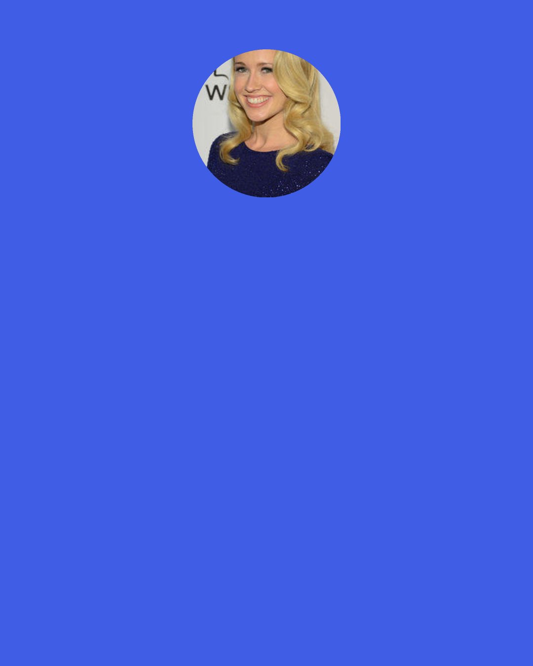 Anna Camp: I started doing regional theater. My first job was "The Importance of Being Earnest" at Dallas Theater Center.