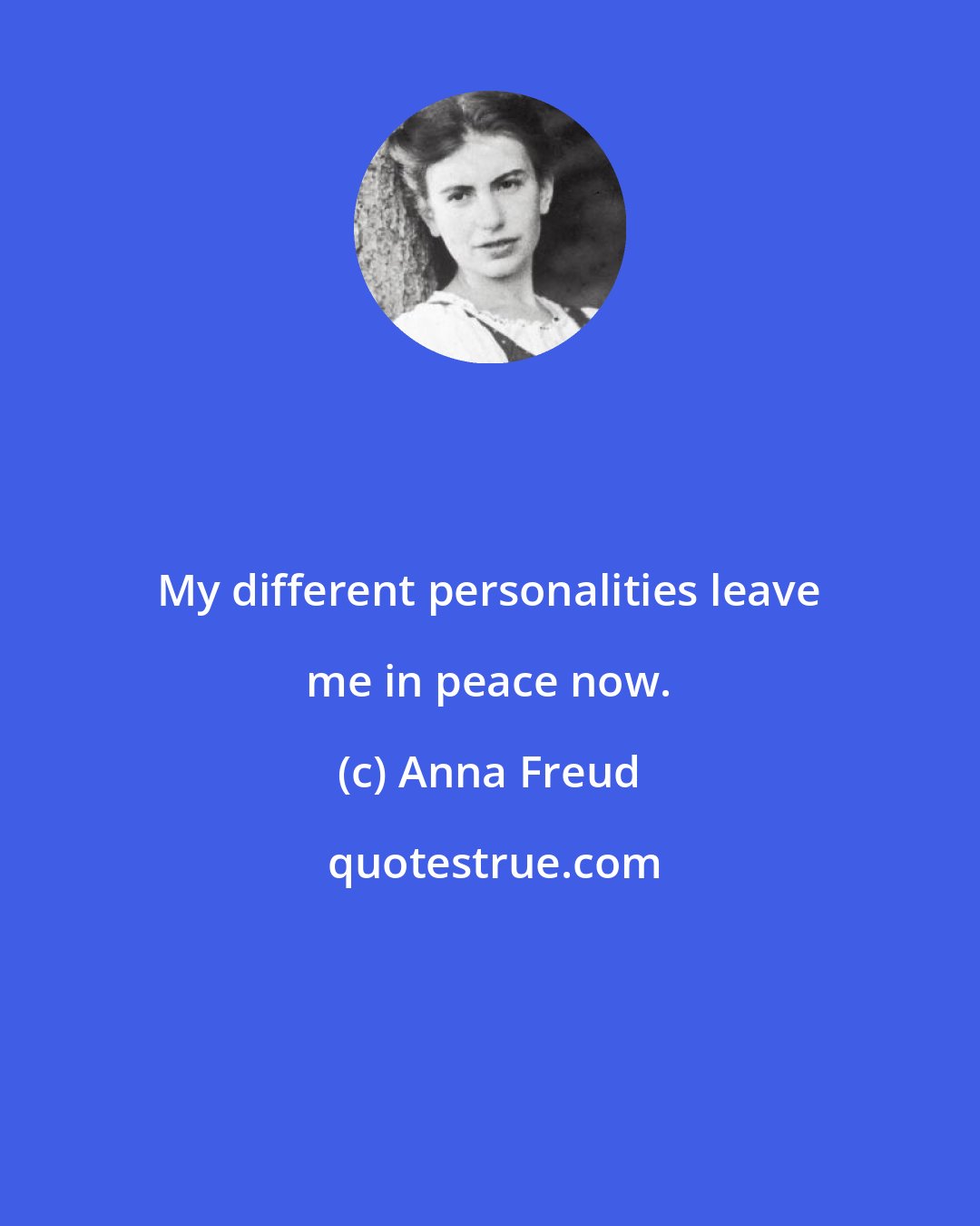 Anna Freud: My different personalities leave me in peace now.