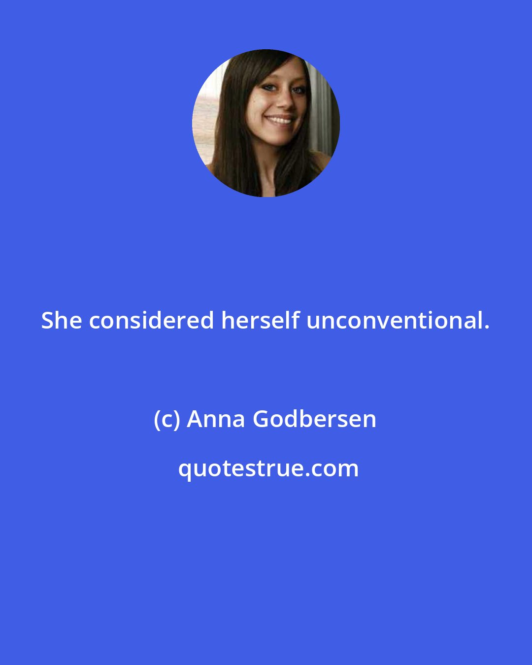 Anna Godbersen: She considered herself unconventional.