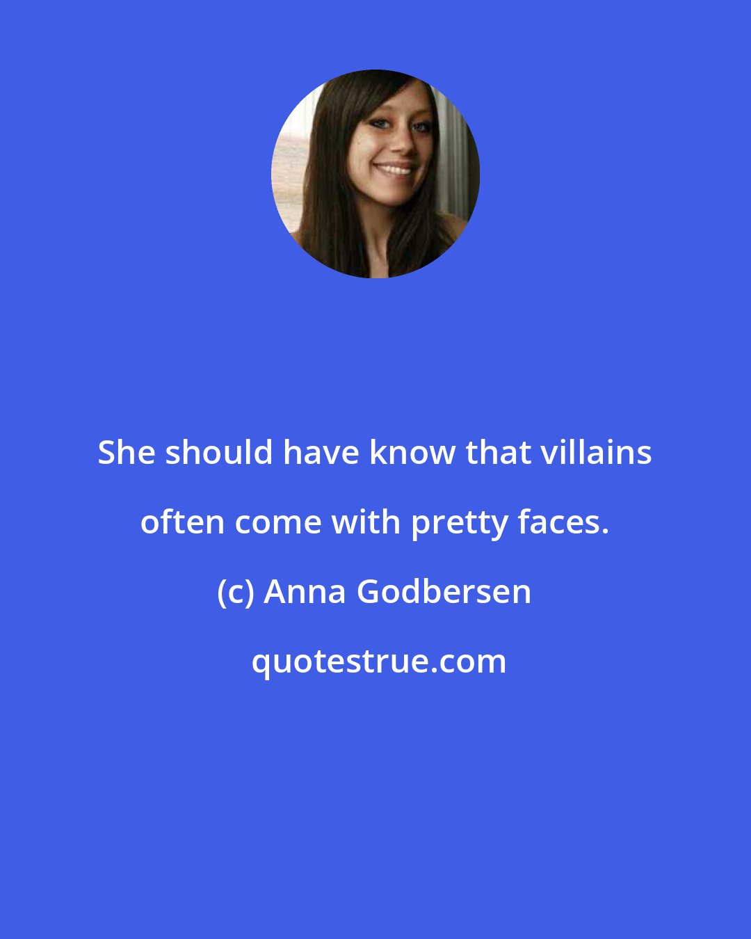 Anna Godbersen: She should have know that villains often come with pretty faces.